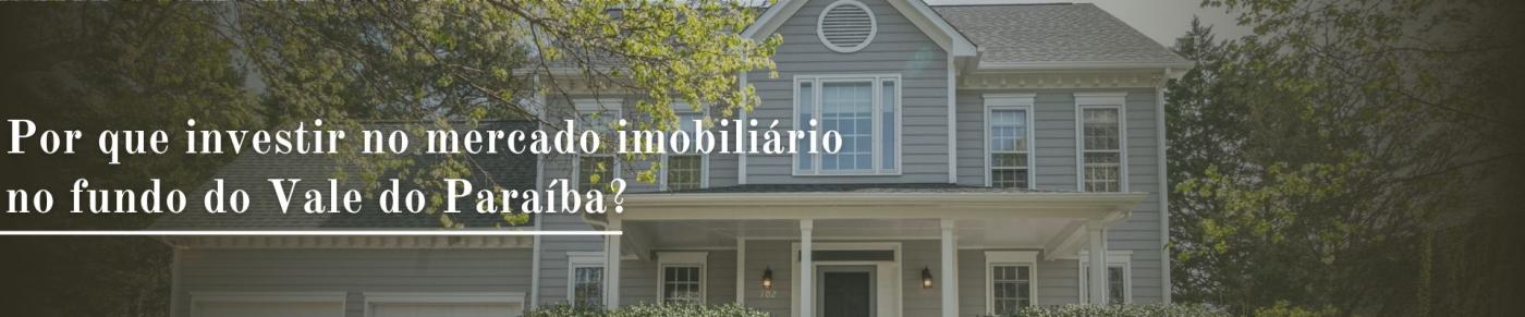 Por que investir no mercado imobiliário no fundo do Vale do Paraíba?