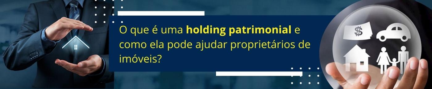 O que  uma holding patrimonial e como ela pode ajudar proprietrios de imveis?