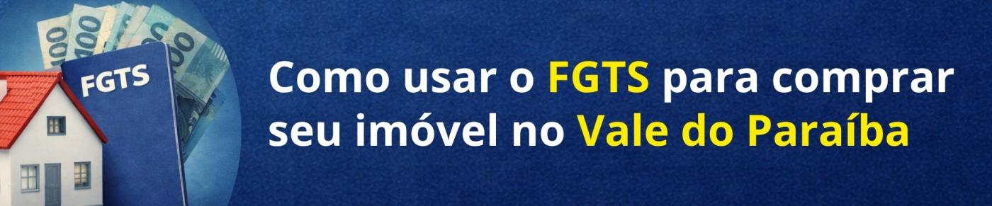 Como usar o FGTS para comprar seu im�vel no Vale do Para�ba