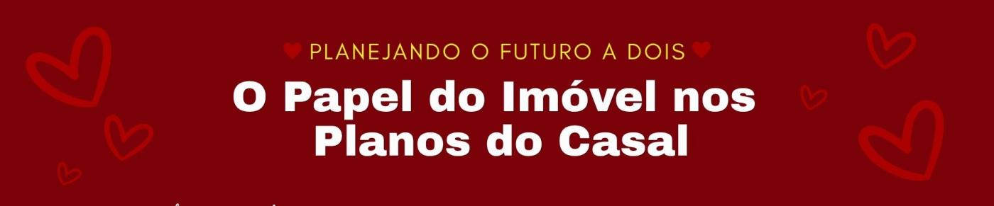 Planejando o Futuro a Dois: o Papel do Im�vel nos Planos do Casal